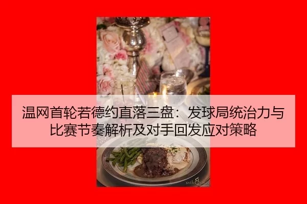 温网首轮若德约直落三盘：发球局统治力与比赛节奏解析及对手回发应对策略